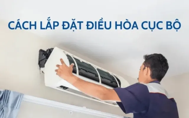 huong-dan-lap-dat-dieu-hoa-cuc-bo-chuan-ky-thuat