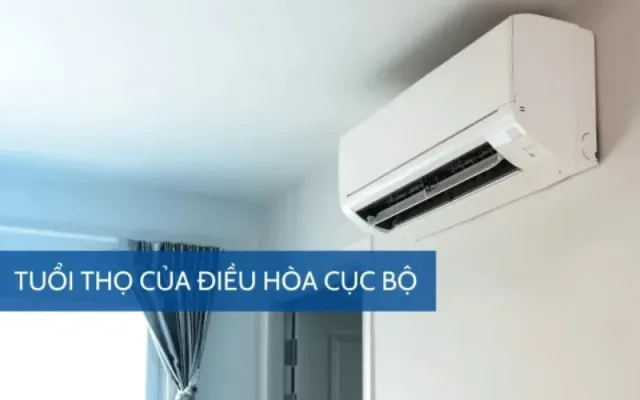 tuoi-tho-cua-dieu-hoa-cuc-bo-la-bao-lau