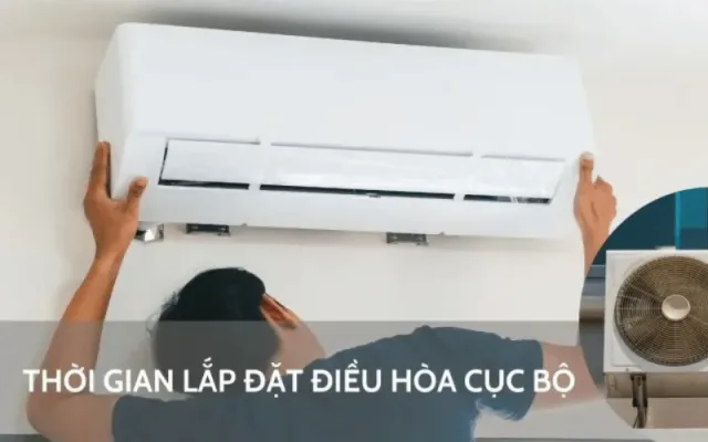 thoi-gian-lap-dat-dieu-hoa-cuc-bo
